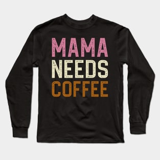 Mama Needs Coffee Long Sleeve T-Shirt